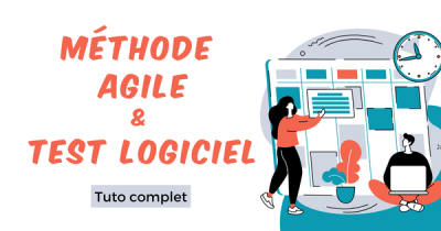 La méthode Agile et le test logiciel : Tous savoir !