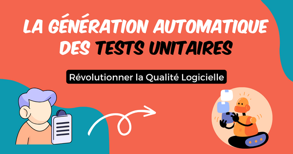 La génération automatique des Tests Unitaires : Révolutionner la Qualité Logicielle